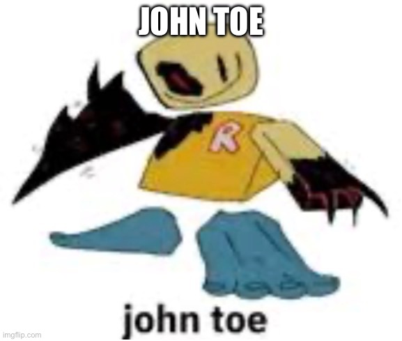 John toe | JOHN TOE | image tagged in forsaken | made w/ Imgflip meme maker