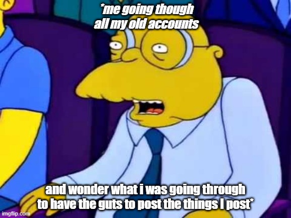 #Cringe | *me going though all my old accounts; and wonder what i was going through to have the guts to post the things I post* | image tagged in boo urns | made w/ Imgflip meme maker