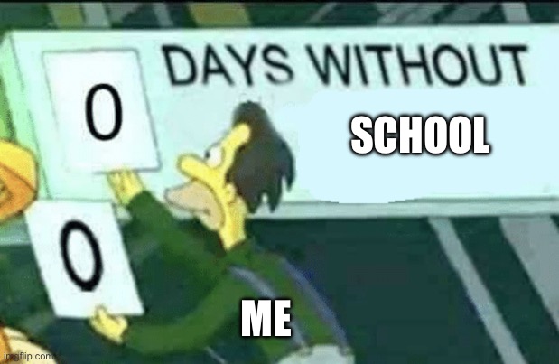 Dude | SCHOOL; ME | image tagged in 0 days without lenny simpsons | made w/ Imgflip meme maker