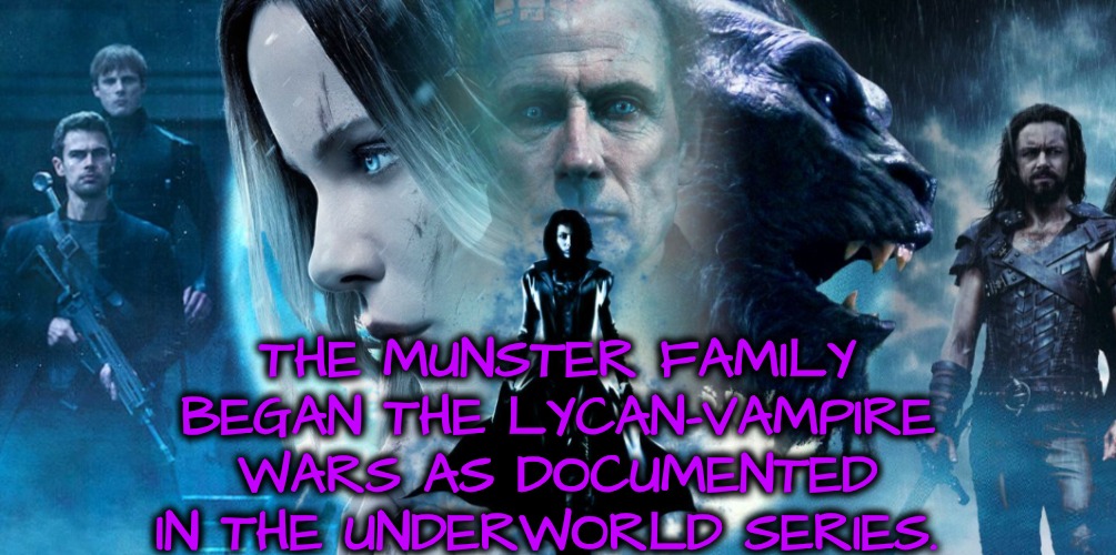 THE MUNSTER FAMILY BEGAN THE LYCAN-VAMPIRE WARS AS DOCUMENTED IN THE UNDERWORLD SERIES. | made w/ Imgflip meme maker