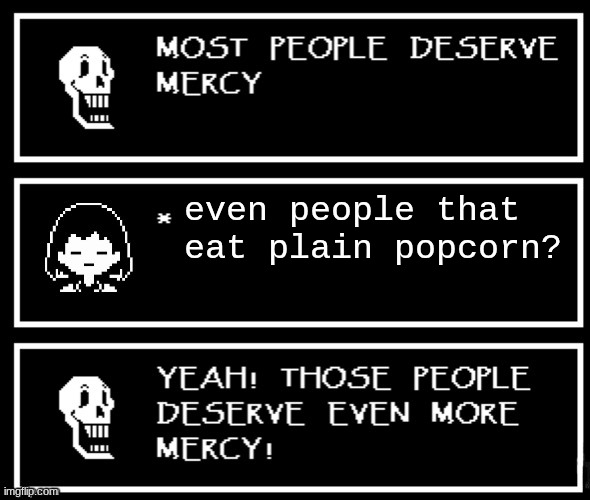 Most People Deserve Mercy But I Made A Plot Twist | even people that eat plain popcorn? | image tagged in most people deserve mercy but i made a plot twist | made w/ Imgflip meme maker