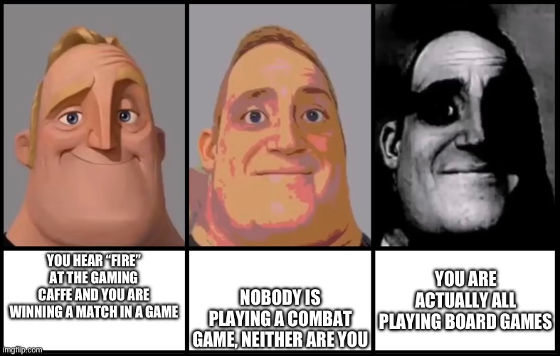Hollup | YOU ARE ACTUALLY ALL PLAYING BOARD GAMES; YOU HEAR “FIRE” AT THE GAMING CAFFE AND YOU ARE WINNING A MATCH IN A GAME; NOBODY IS PLAYING A COMBAT GAME, NEITHER ARE YOU | image tagged in mr incredible becoming uncanny 3 phases,hold tf up,wait a minute,gaming,china,memes | made w/ Imgflip meme maker