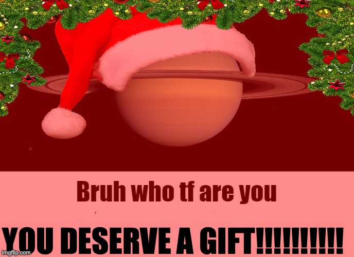 YOU DESERVE A GIFT!!!!!!!!!! | made w/ Imgflip meme maker