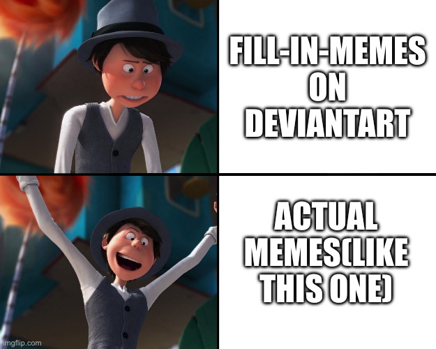Fill In Memes Suck what else do I say? | FILL-IN-MEMES ON DEVIANTART; ACTUAL MEMES(LIKE THIS ONE) | image tagged in onceler drake | made w/ Imgflip meme maker