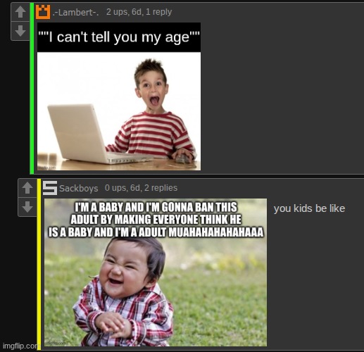 i'm a baby and i'm gonna ban this adult by making everyone think he is a baby and i'm a adult muahahahahahaaa | made w/ Imgflip meme maker