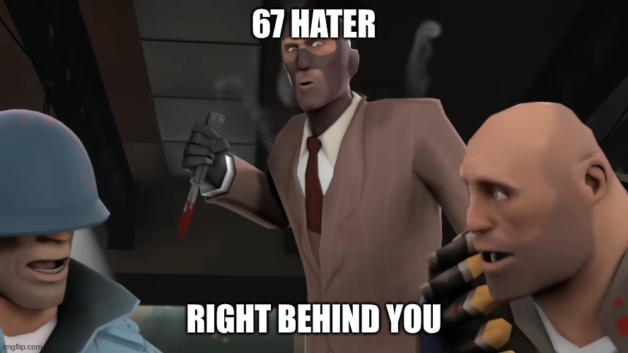 Spy Right Behind You | 67 HATER RIGHT BEHIND YOU | image tagged in spy right behind you | made w/ Imgflip meme maker
