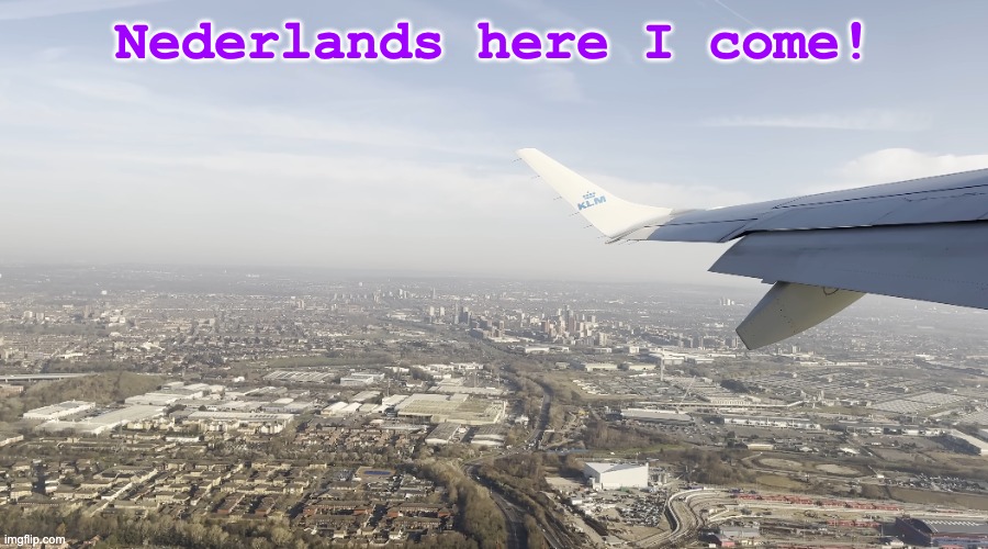 Nederlands here I come! | made w/ Imgflip meme maker