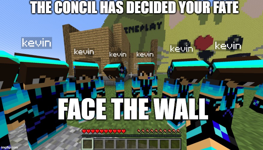 kevin concil | THE CONCIL HAS DECIDED YOUR FATE; FACE THE WALL | image tagged in kevin concil | made w/ Imgflip meme maker