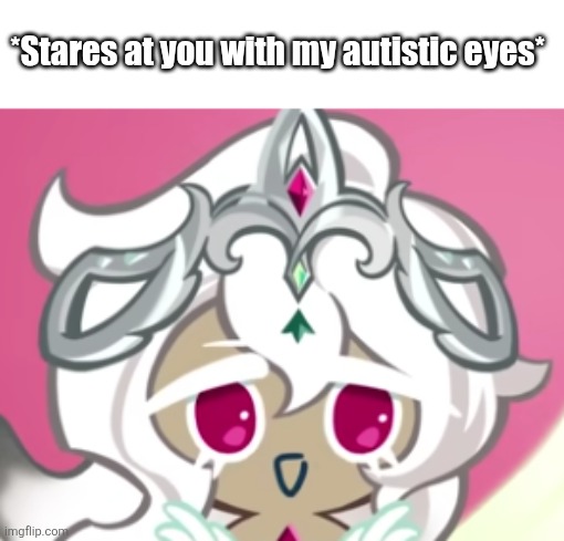 :D | *Stares at you with my autistic eyes* | image tagged in white lily stare,thank you puppy interview for giving me this wonderful frame | made w/ Imgflip meme maker
