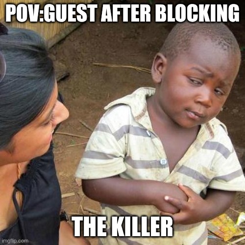AYE | POV:GUEST AFTER BLOCKING; THE KILLER | image tagged in memes,third world skeptical kid,forsaken | made w/ Imgflip meme maker