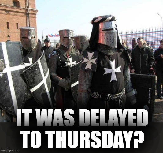 disappointed knight | IT WAS DELAYED TO THURSDAY? | image tagged in rmk | made w/ Imgflip meme maker