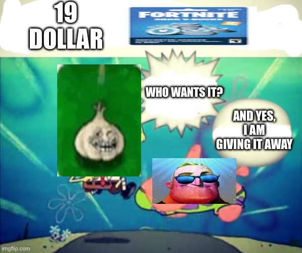 5 dollar footlong but blank | 19 DOLLAR; WHO WANTS IT? AND YES, I AM GIVING IT AWAY | image tagged in 5 dollar footlong but blank | made w/ Imgflip meme maker