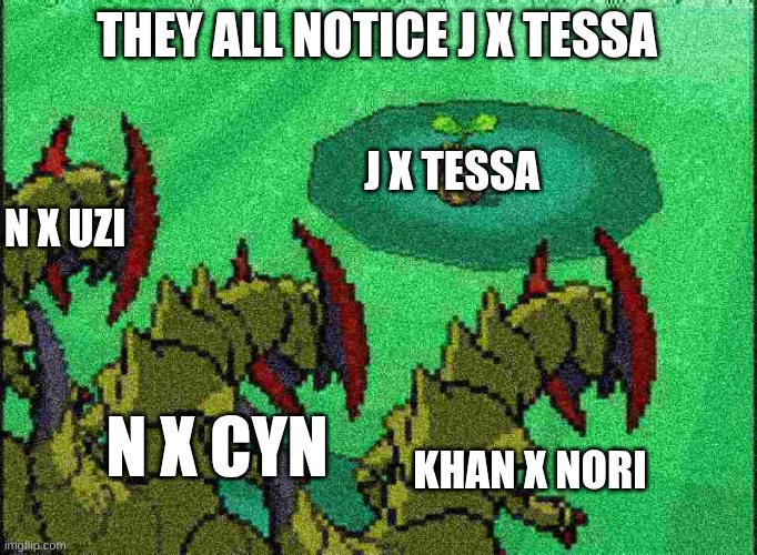 Three Haxrous' Vs One Sunkern POV: | THEY ALL NOTICE J X TESSA KHAN X NORI N X CYN N X UZI J X TESSA | image tagged in three haxrous' vs one sunkern pov | made w/ Imgflip meme maker