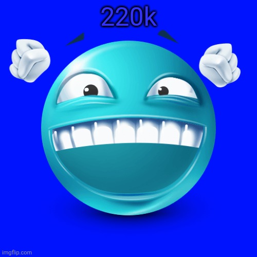 Happy Blue Emoji | 220k | image tagged in happy blue emoji | made w/ Imgflip meme maker