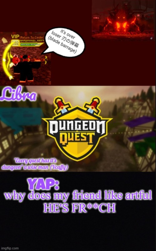 Libra's DQ temp | why does my friend like artful 
HE'S FR**CH | image tagged in libra's dq temp | made w/ Imgflip meme maker