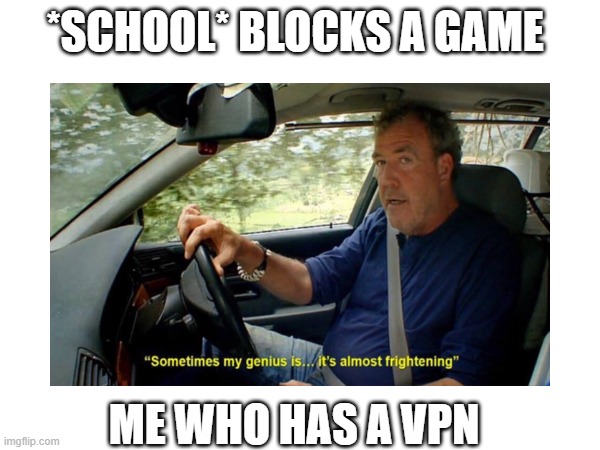muahaha | *SCHOOL* BLOCKS A GAME; ME WHO HAS A VPN | image tagged in memes,sometimes my genius is it's almost frightening,school,vpn,outsmarting | made w/ Imgflip meme maker