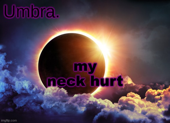 Umbra temp | my neck hurt | image tagged in umbra temp | made w/ Imgflip meme maker