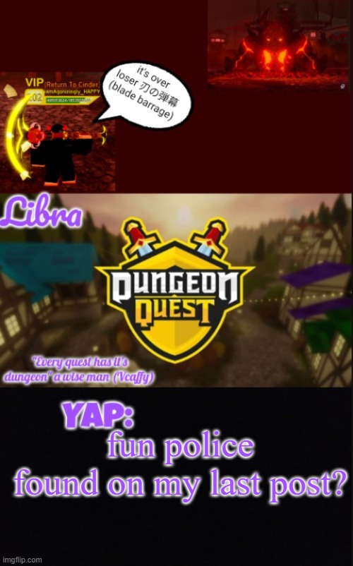 Libra's DQ temp | fun police found on my last post? | image tagged in libra's dq temp | made w/ Imgflip meme maker