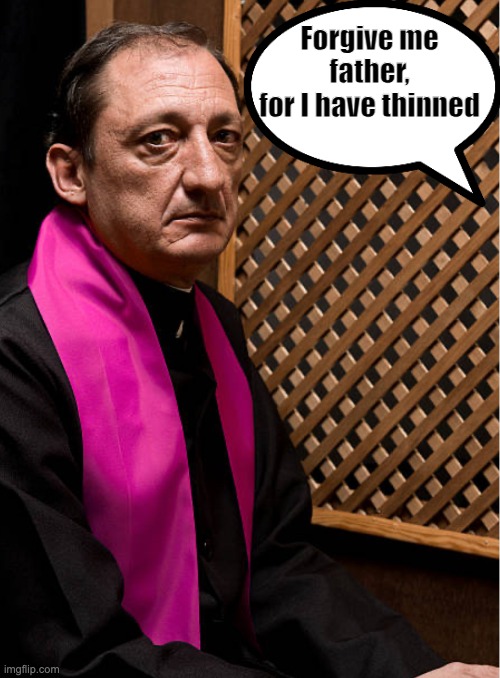 Priest confessing - diet | Forgive me father,
for I have thinned | image tagged in priest confessing doubtful / serious,diet | made w/ Imgflip meme maker