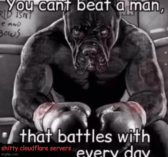 you cant beat a man that... | shitty cloudflare servers | image tagged in you cant beat a man that | made w/ Imgflip meme maker