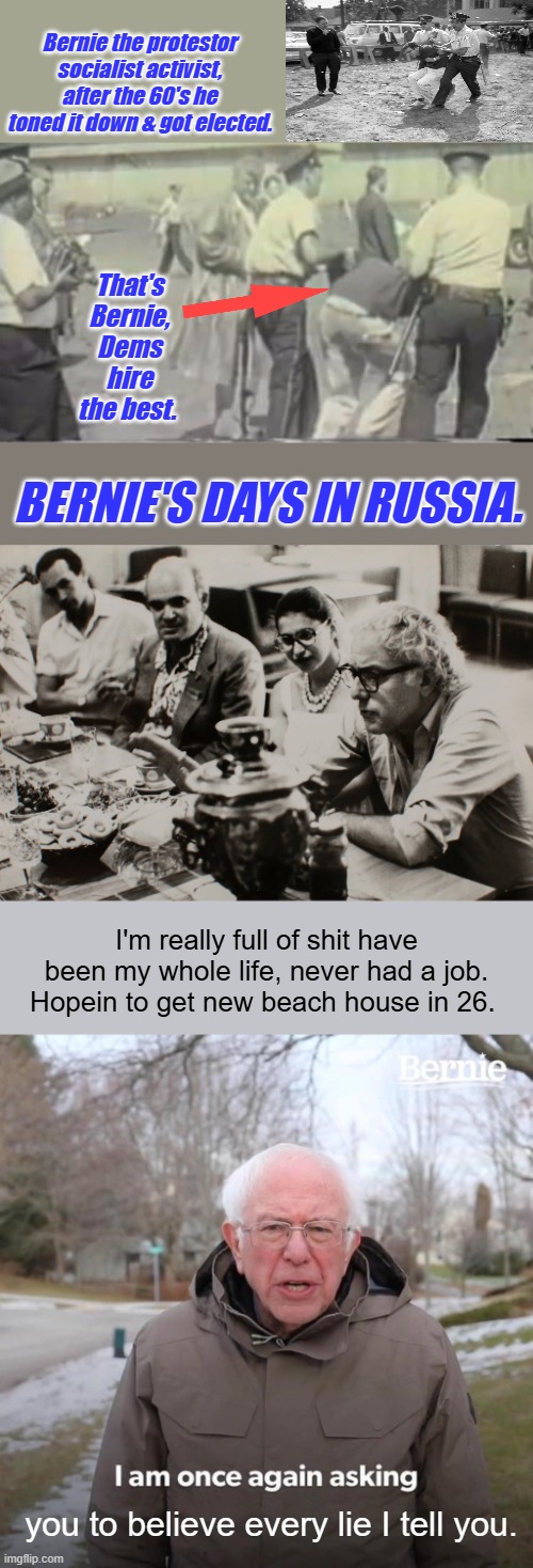 Seasoned socialist getting new life in the evil goings on. Evil is all around, Devils night coming soon. | Bernie the protestor socialist activist, after the 60's he toned it down & got elected. That's Bernie, Dems hire the best. BERNIE'S DAYS IN RUSSIA. I'm really full of shit have been my whole life, never had a job. Hopein to get new beach house in 26. you to believe every lie I tell you. | image tagged in memes,bernie i am once again asking for your support | made w/ Imgflip meme maker