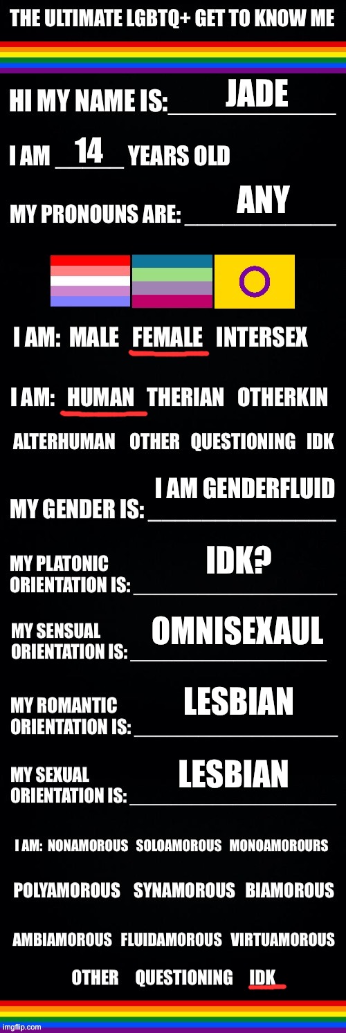 The ultimate LGBTQ+ get to know me | JADE; 14; ANY; I AM GENDERFLUID; IDK? OMNISEXAUL; LESBIAN; LESBIAN | image tagged in the ultimate lgbtq get to know me | made w/ Imgflip meme maker