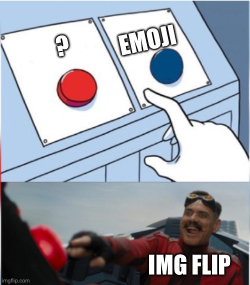 ? | EMOJI; ? IMG FLIP | image tagged in robotnik pressing red button | made w/ Imgflip meme maker
