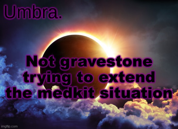 Umbra temp | Not gravestone trying to extend the medkit situation | image tagged in umbra temp | made w/ Imgflip meme maker