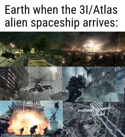 Turns out it might *actually* be aliens after all... | Earth when the 3I/Atlas alien spaceship arrives: | image tagged in memez,alienz,word war space edition dlc | made w/ Imgflip meme maker