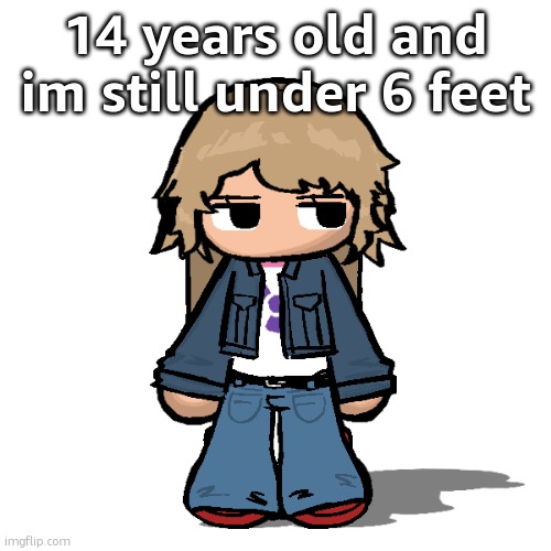 Stardust but a goober | 14 years old and im still under 6 feet | image tagged in stardust but a goober | made w/ Imgflip meme maker