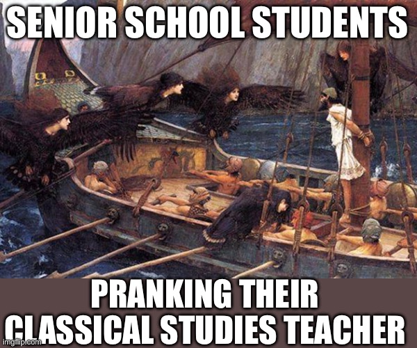 Muck Up Day be like | SENIOR SCHOOL STUDENTS; PRANKING THEIR CLASSICAL STUDIES TEACHER | image tagged in odysseus tied to mast,seniors,students,school,teachers,high school | made w/ Imgflip meme maker