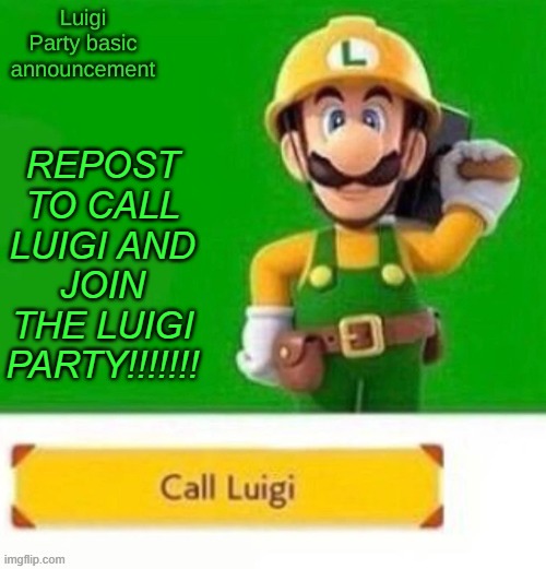 REPOST TO CALL ME AND JOIN THE LUIGI PARTY!!!!!! | REPOST TO CALL LUIGI AND JOIN THE LUIGI PARTY!!!!!!! | image tagged in luigi party announcement template | made w/ Imgflip meme maker