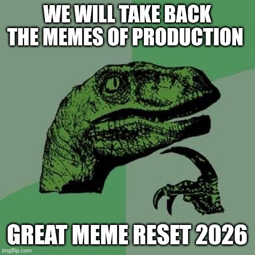 We take our right | WE WILL TAKE BACK THE MEMES OF PRODUCTION; GREAT MEME RESET 2026 | image tagged in memes,philosoraptor | made w/ Imgflip meme maker