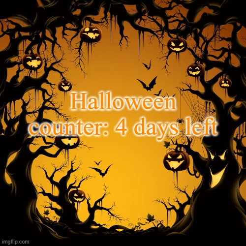 I forgot yesterday shhhhhh (nobody cares) | Halloween counter: 4 days left | image tagged in halloween | made w/ Imgflip meme maker