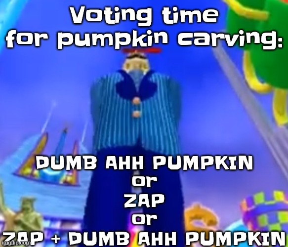 Aura farming | Voting time for pumpkin carving:; DUMB AHH PUMPKIN
or
ZAP
or
ZAP + DUMB AHH PUMPKIN | image tagged in aura farming | made w/ Imgflip meme maker