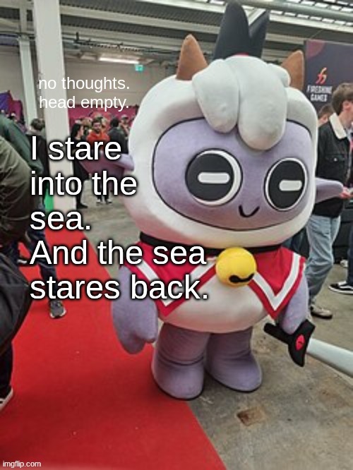 no thoughts. head empty. | I stare into the sea.
And the sea stares back. | image tagged in no thoughts head empty | made w/ Imgflip meme maker