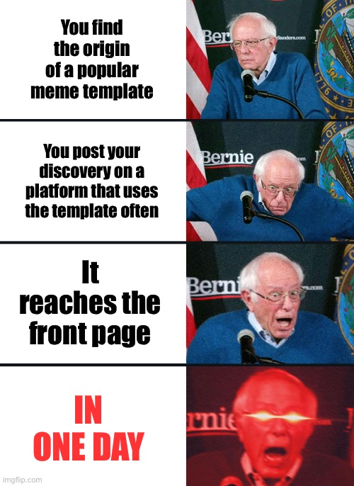 https://imgflip.com/i/aa7gzk | You find the origin of a popular meme template; You post your discovery on a platform that uses the template often; It reaches the front page; IN ONE DAY | image tagged in bernie sanders reaction nuked,thank you | made w/ Imgflip meme maker