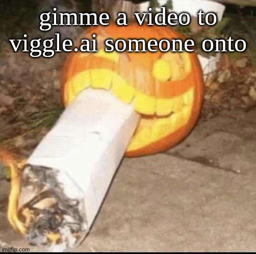 Awesome badass evil scary fucking pumpkin | gimme a video to viggle.ai someone onto | image tagged in awesome badass evil scary fucking pumpkin | made w/ Imgflip meme maker