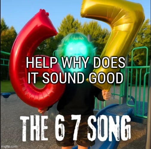 HELP WHY DOES IT SOUND GOOD | made w/ Imgflip meme maker
