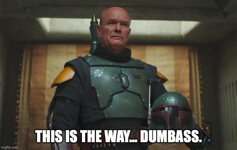 Red Fett | THIS IS THE WAY... DUMBASS. | image tagged in star wars,red ferguson,star wars meme | made w/ Imgflip meme maker