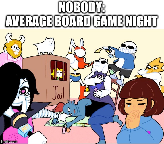 Oh shi- someone’s on fire!!!!!! | NOBODY:
AVERAGE BOARD GAME NIGHT | image tagged in undertale,monopoly | made w/ Imgflip meme maker
