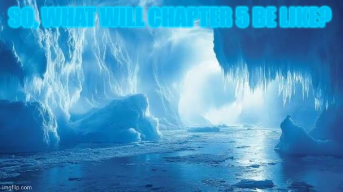 Deltarune | SO, WHAT WILL CHAPTER 5 BE LIKE? | image tagged in ice cave | made w/ Imgflip meme maker