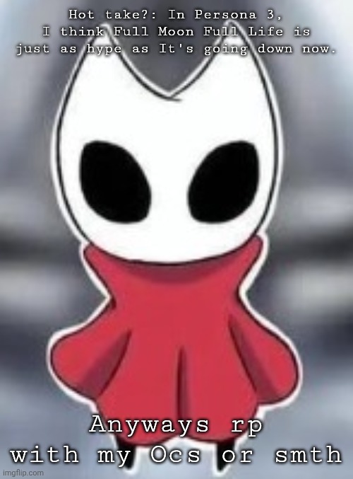 Baby Hornet | Hot take?: In Persona 3, I think Full Moon Full Life is just as hype as It's going down now. Anyways rp with my Ocs or smth | made w/ Imgflip meme maker
