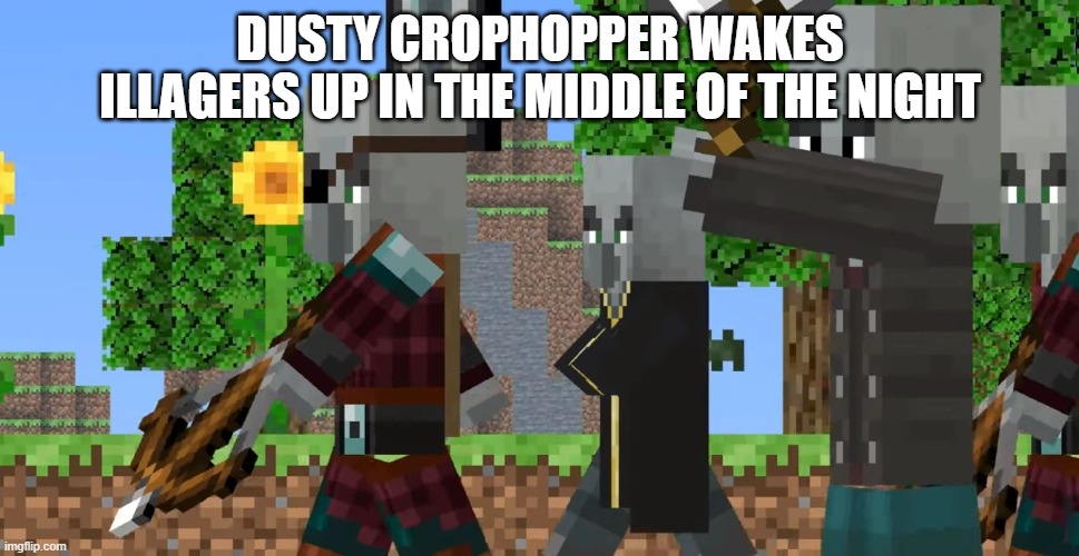 Pillager Patrol | DUSTY CROPHOPPER WAKES ILLAGERS UP IN THE MIDDLE OF THE NIGHT | image tagged in pillager patrol | made w/ Imgflip meme maker