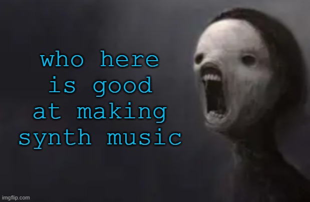 query | who here is good at making synth music | image tagged in void lazy | made w/ Imgflip meme maker
