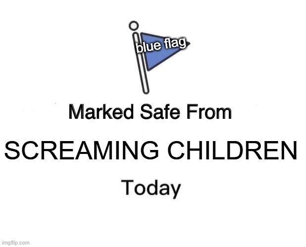 SCREAMING CHILDREN blue flag | image tagged in memes,marked safe from | made w/ Imgflip meme maker