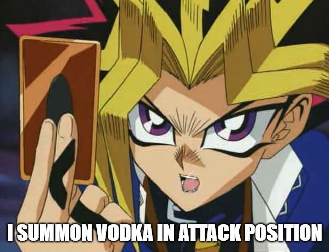 Yugioh | I SUMMON VODKA IN ATTACK POSITION | image tagged in yugioh,slavic yu-gi-oh,slavic lives matter | made w/ Imgflip meme maker