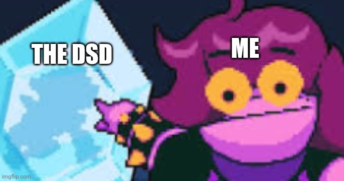 Soyjacks Deltarune Edition | THE DSD; ME | image tagged in soyjacks deltarune edition | made w/ Imgflip meme maker