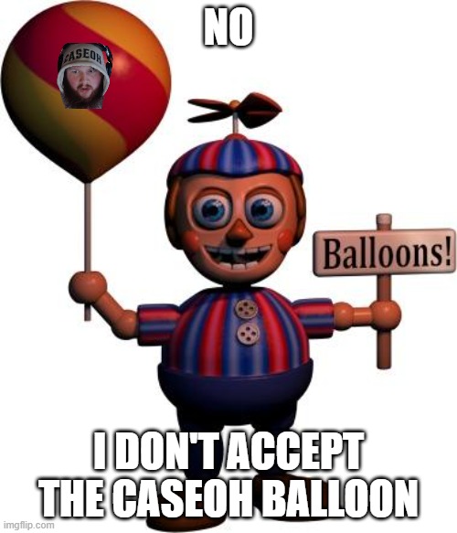 Balloon boy FNAF | NO; I DON'T ACCEPT THE CASEOH BALLOON | image tagged in balloon boy fnaf | made w/ Imgflip meme maker