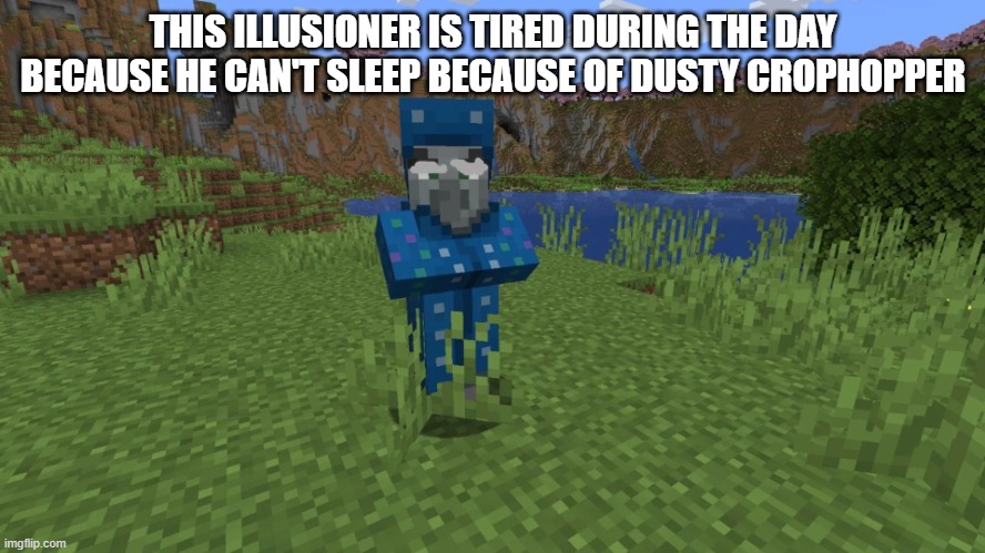 Illusioner | THIS ILLUSIONER IS TIRED DURING THE DAY BECAUSE HE CAN'T SLEEP BECAUSE OF DUSTY CROPHOPPER | image tagged in illusioner | made w/ Imgflip meme maker